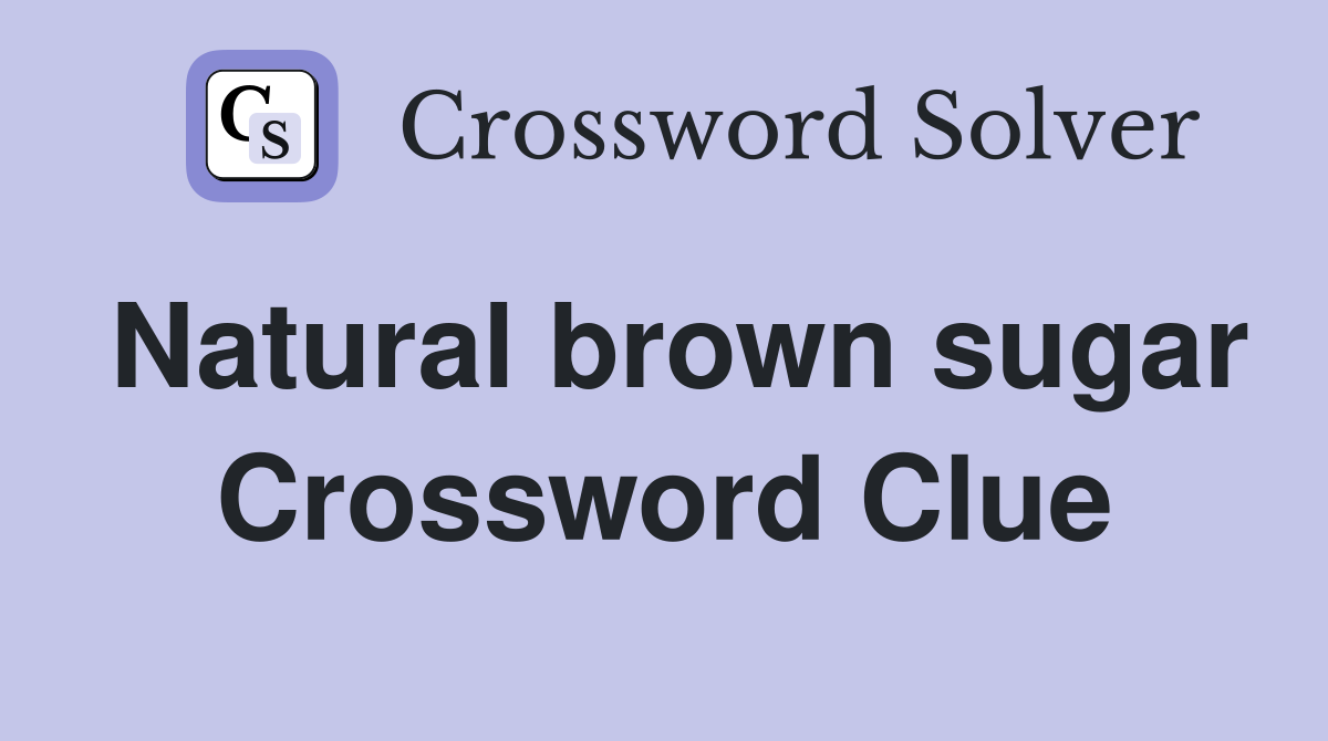 Natural brown sugar Crossword Clue Answers Crossword Solver